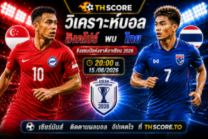 วิเคราะห์บอล สิงคโปร์ พบ ไทย 15/08/2026 – ฟุตบอลชิงแชมป์อาเซียน 2026